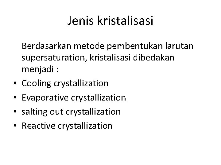 Jenis kristalisasi • • Berdasarkan metode pembentukan larutan supersaturation, kristalisasi dibedakan menjadi : Cooling