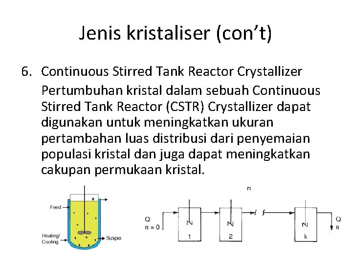 Jenis kristaliser (con’t) 6. Continuous Stirred Tank Reactor Crystallizer Pertumbuhan kristal dalam sebuah Continuous