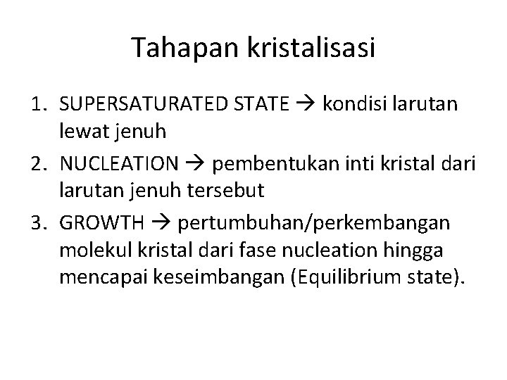 Tahapan kristalisasi 1. SUPERSATURATED STATE kondisi larutan lewat jenuh 2. NUCLEATION pembentukan inti kristal