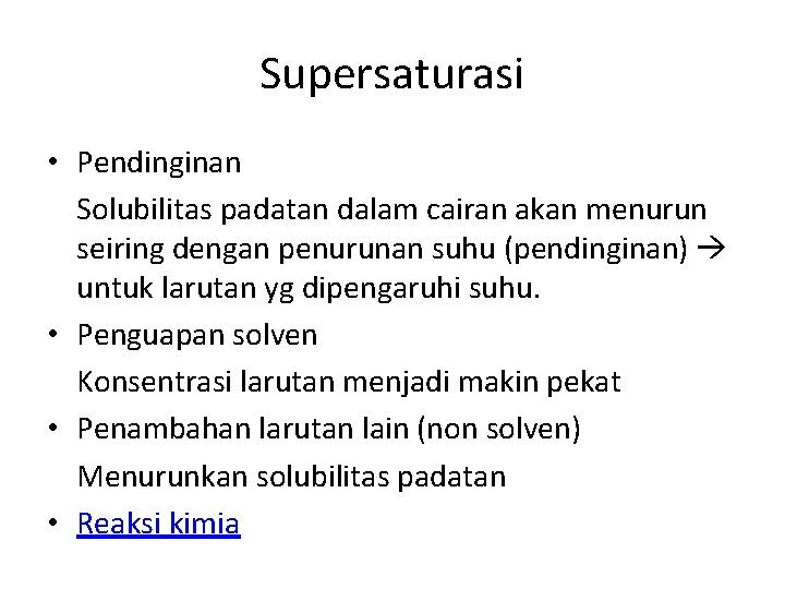 Supersaturasi • Pendinginan Solubilitas padatan dalam cairan akan menurun seiring dengan penurunan suhu (pendinginan)