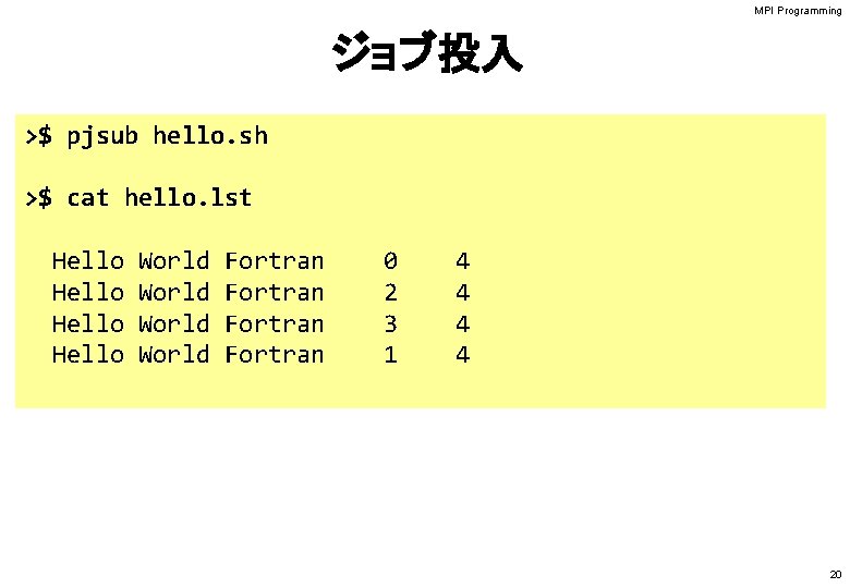 MPI Programming ジョブ投入 >$ pjsub hello. sh >$ cat hello. lst Hello World Fortran