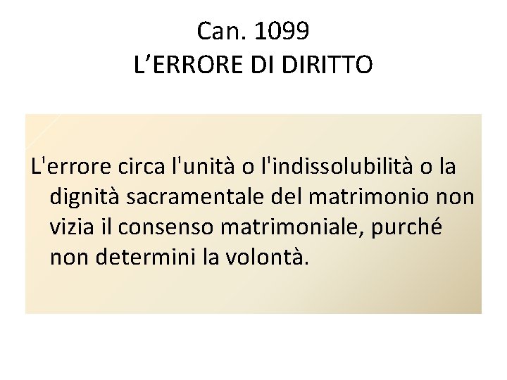 Can. 1099 L’ERRORE DI DIRITTO L'errore circa l'unità o l'indissolubilità o la dignità sacramentale