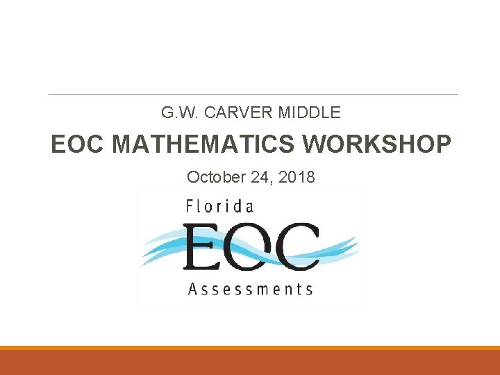 G. W. CARVER MIDDLE EOC MATHEMATICS WORKSHOP October 24, 2018 