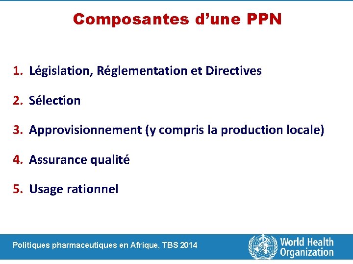 Composantes d’une PPN 1. Législation, Réglementation et Directives 2. Sélection 3. Approvisionnement (y compris