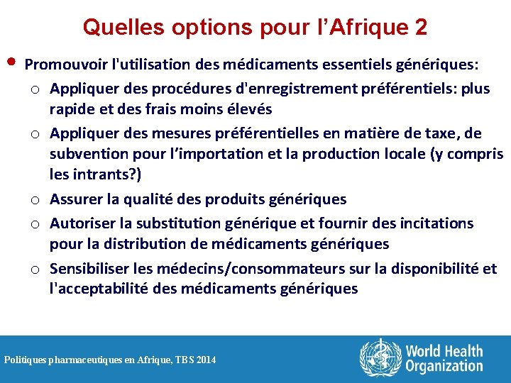 Quelles options pour l’Afrique 2 • Promouvoir l'utilisation des médicaments essentiels génériques: o Appliquer