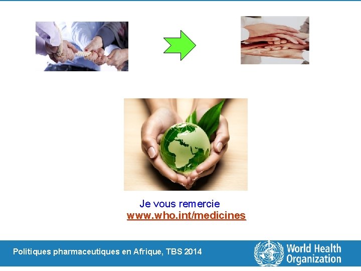 Je vous remercie www. who. int/medicines Politiques pharmaceutiques en Afrique, TBS 2014 