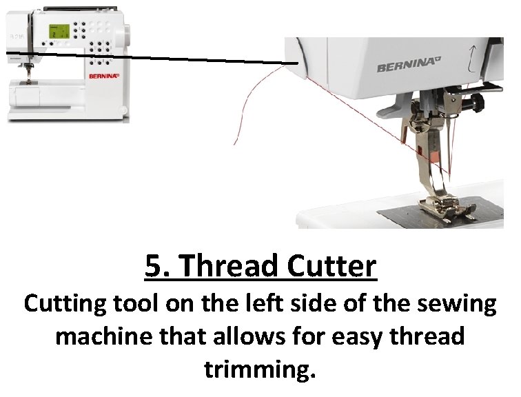 5. Thread Cutter Cutting tool on the left side of the sewing machine that