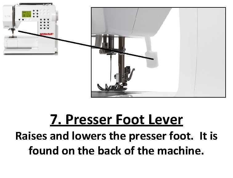 7. Presser Foot Lever Raises and lowers the presser foot. It is found on