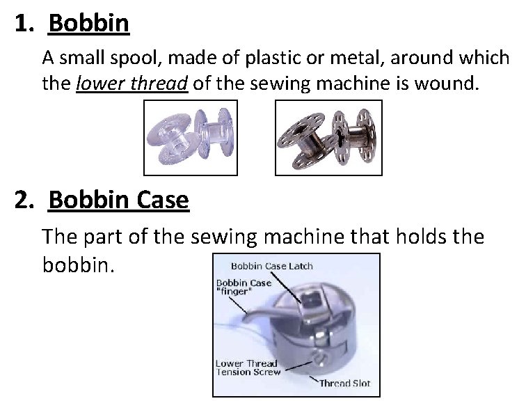 1. Bobbin A small spool, made of plastic or metal, around which the lower