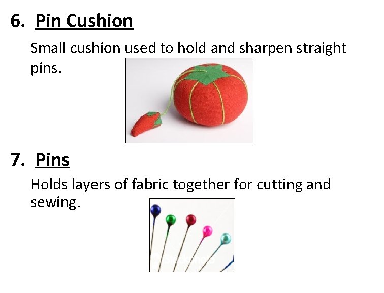 6. Pin Cushion Small cushion used to hold and sharpen straight pins. 7. Pins