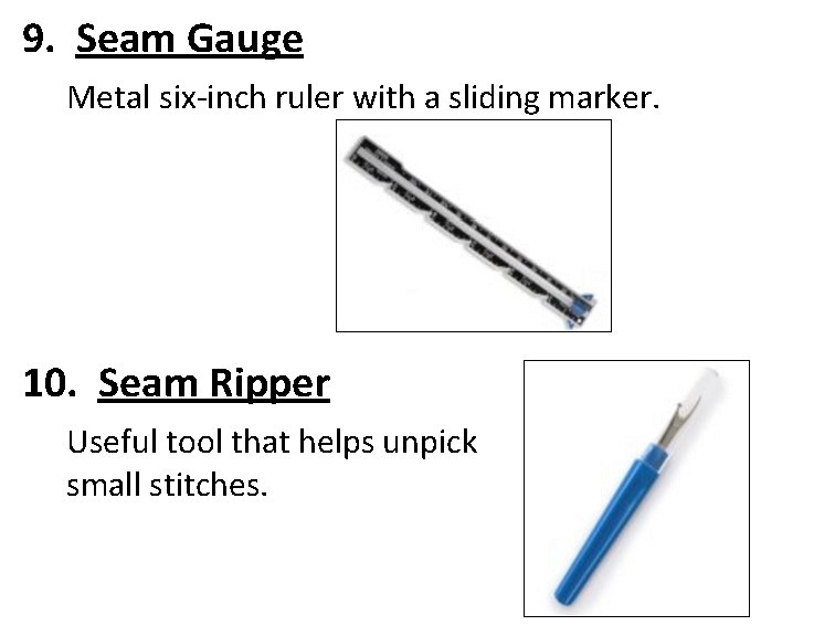 9. Seam Gauge Metal six-inch ruler with a sliding marker. 10. Seam Ripper Useful