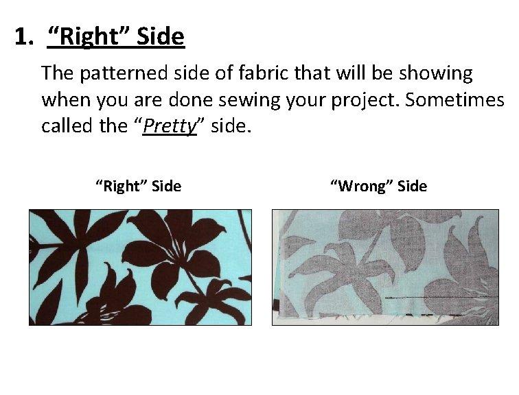 1. “Right” Side The patterned side of fabric that will be showing when you