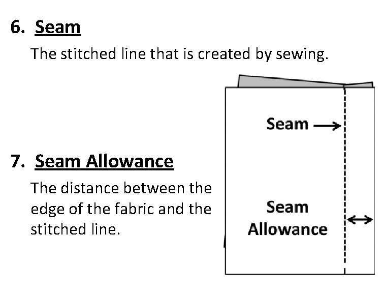 6. Seam The stitched line that is created by sewing. 7. Seam Allowance The