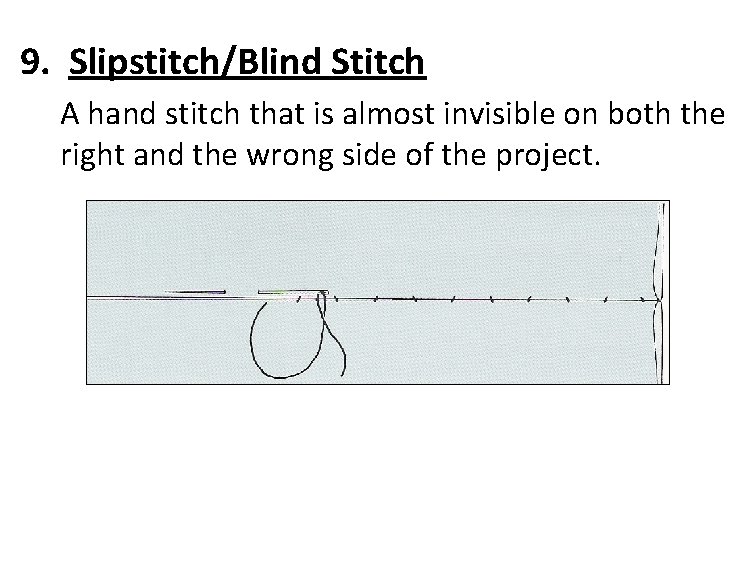 9. Slipstitch/Blind Stitch A hand stitch that is almost invisible on both the right