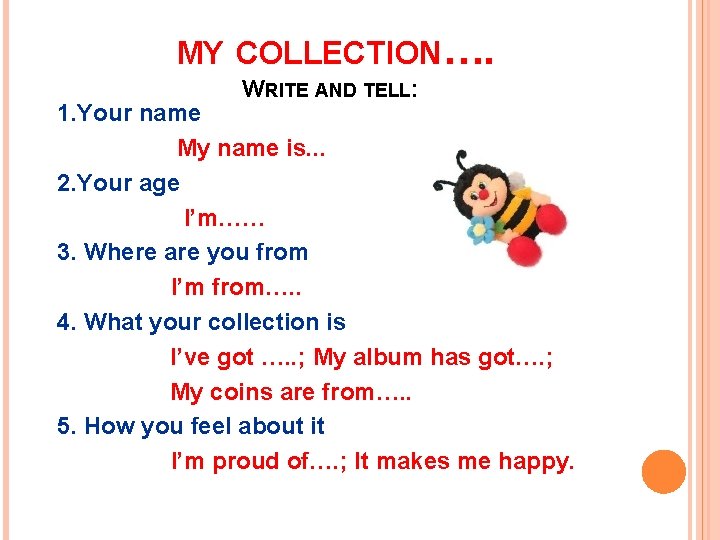 MY COLLECTION…. WRITE AND TELL: 1. Your name My name is. . . 2.