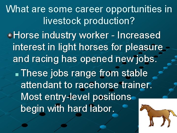 What are some career opportunities in livestock production? Horse industry worker - Increased interest