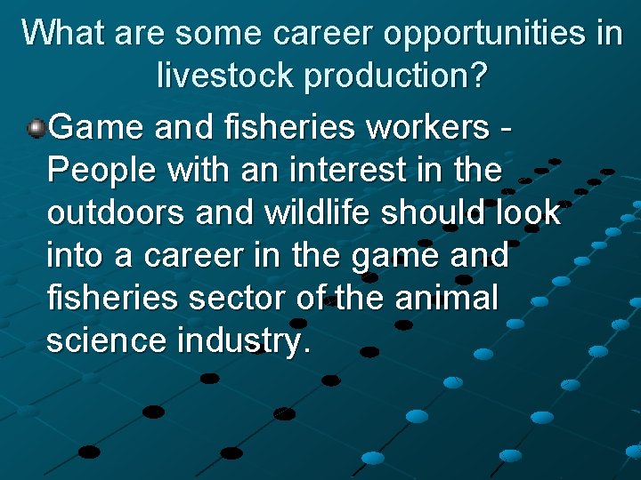 What are some career opportunities in livestock production? Game and fisheries workers People with