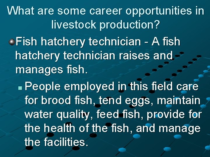 What are some career opportunities in livestock production? Fish hatchery technician - A fish