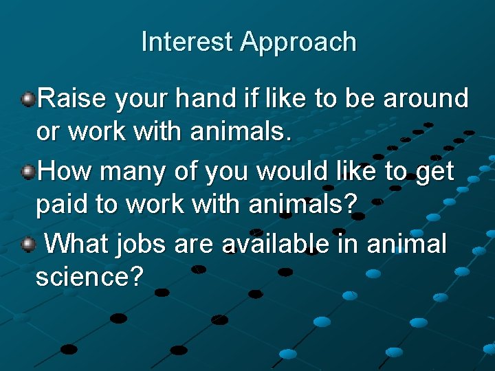 Interest Approach Raise your hand if like to be around or work with animals.