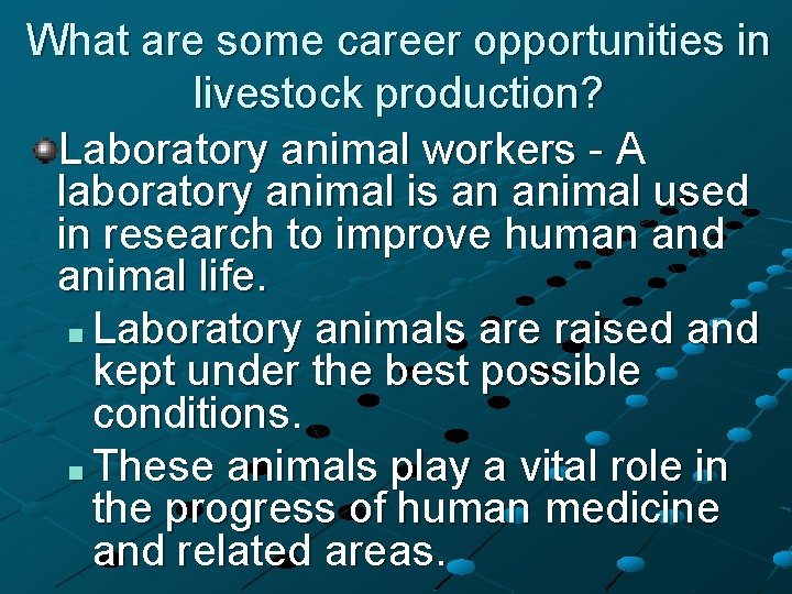 What are some career opportunities in livestock production? Laboratory animal workers - A laboratory