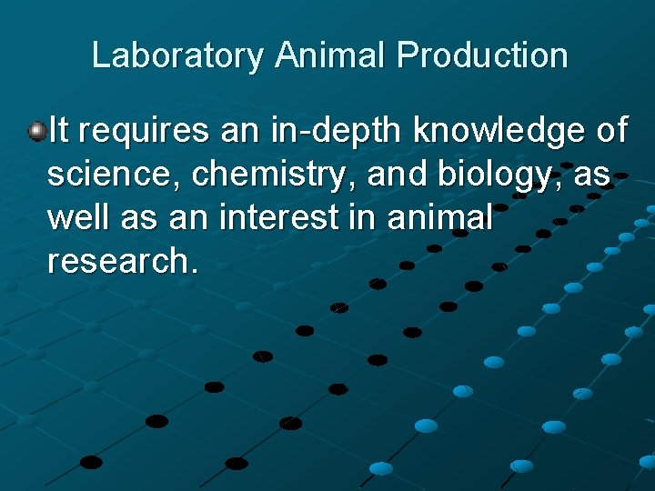 Laboratory Animal Production It requires an in-depth knowledge of science, chemistry, and biology, as