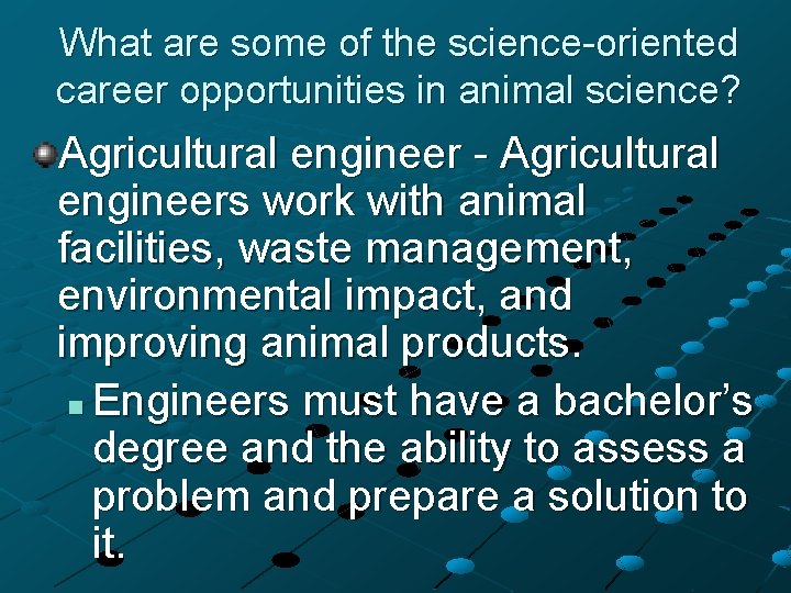 What are some of the science-oriented career opportunities in animal science? Agricultural engineer -