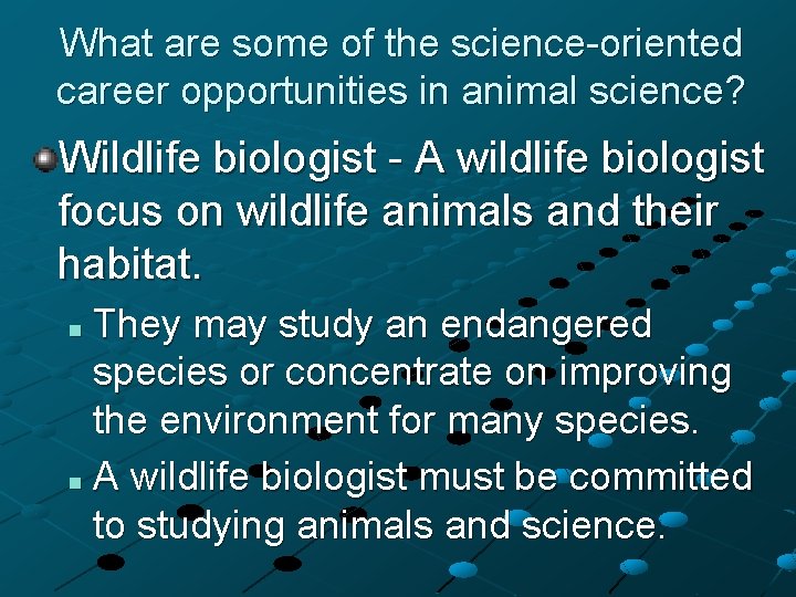 What are some of the science-oriented career opportunities in animal science? Wildlife biologist -