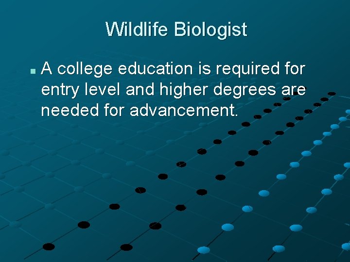 Wildlife Biologist n A college education is required for entry level and higher degrees