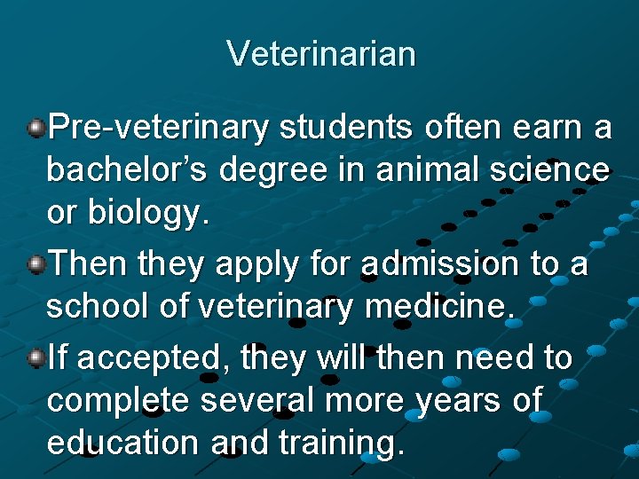 Veterinarian Pre-veterinary students often earn a bachelor’s degree in animal science or biology. Then