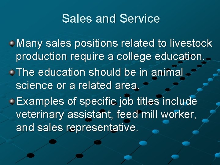 Sales and Service Many sales positions related to livestock production require a college education.