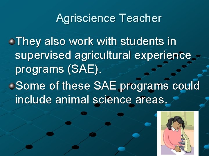 Agriscience Teacher They also work with students in supervised agricultural experience programs (SAE). Some
