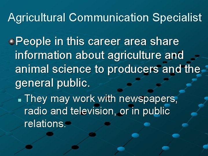 Agricultural Communication Specialist People in this career area share information about agriculture and animal