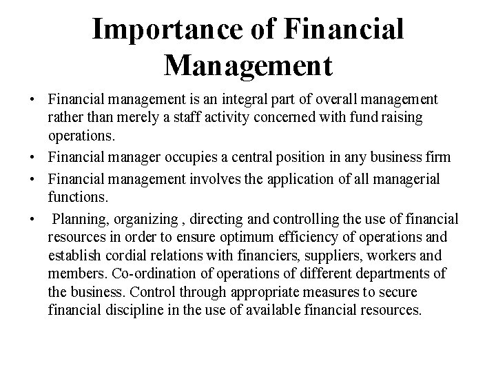 Importance of Financial Management • Financial management is an integral part of overall management