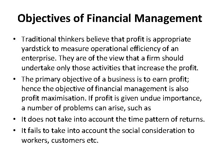 Objectives of Financial Management • Traditional thinkers believe that profit is appropriate yardstick to