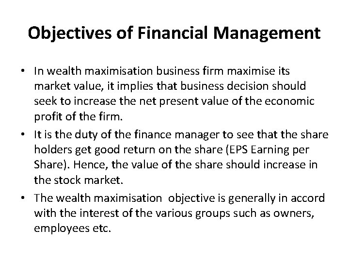 Objectives of Financial Management • In wealth maximisation business firm maximise its market value,