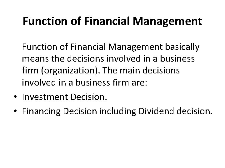 Function of Financial Management basically means the decisions involved in a business firm (organization).