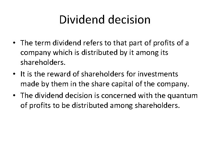 Dividend decision • The term dividend refers to that part of profits of a