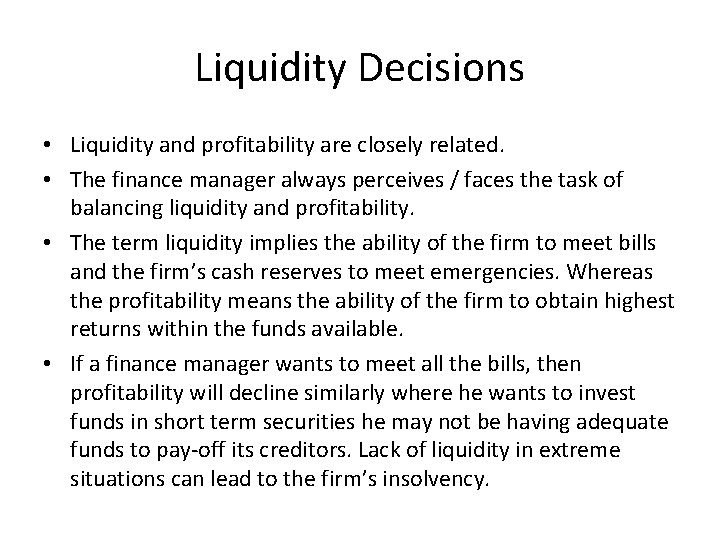 Liquidity Decisions • Liquidity and profitability are closely related. • The finance manager always