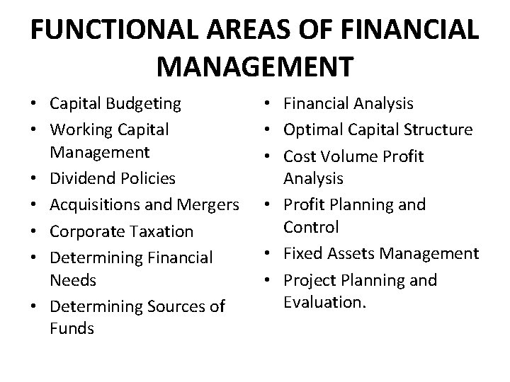 FUNCTIONAL AREAS OF FINANCIAL MANAGEMENT • Capital Budgeting • Working Capital Management • Dividend