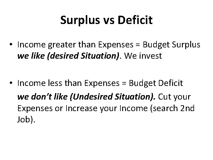 Surplus vs Deficit • Income greater than Expenses = Budget Surplus we like (desired