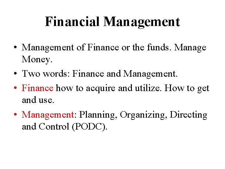 Financial Management • Management of Finance or the funds. Manage Money. • Two words: