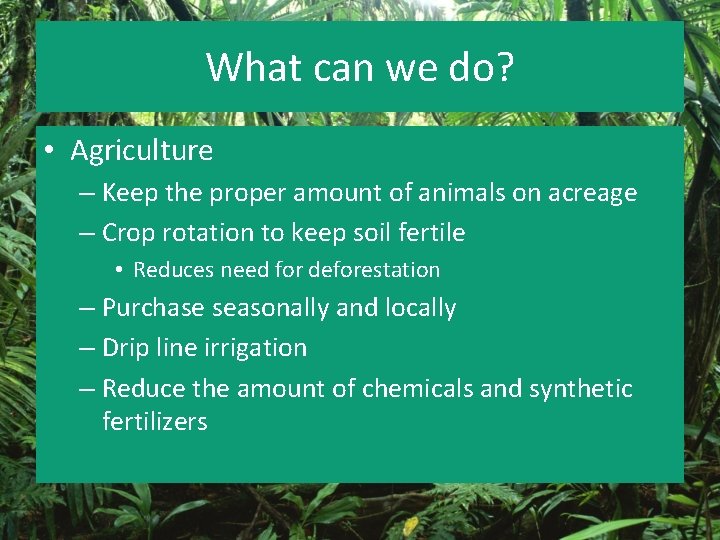 What can we do? • Agriculture – Keep the proper amount of animals on