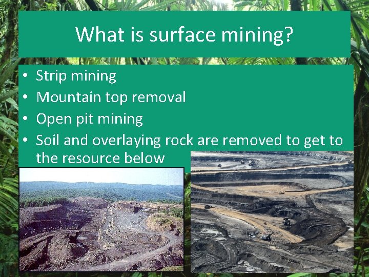 What is surface mining? • • Strip mining Mountain top removal Open pit mining