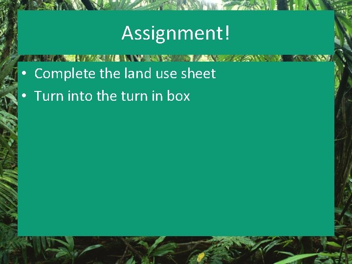 Assignment! • Complete the land use sheet • Turn into the turn in box