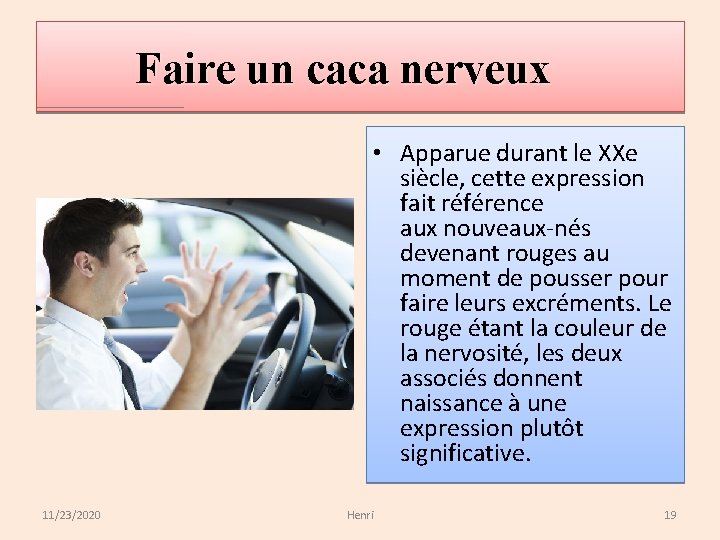 Faire un caca nerveux • Apparue durant le XXe siècle, cette expression fait référence