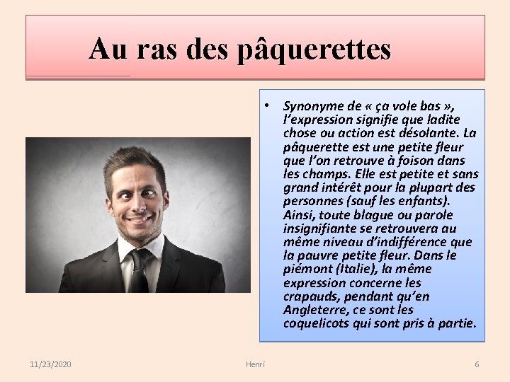 Au ras des pâquerettes • Synonyme de « ça vole bas » , l’expression