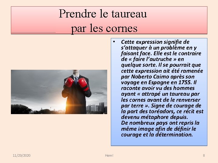 Prendre le taureau par les cornes • Cette expression signifie de s’attaquer à un