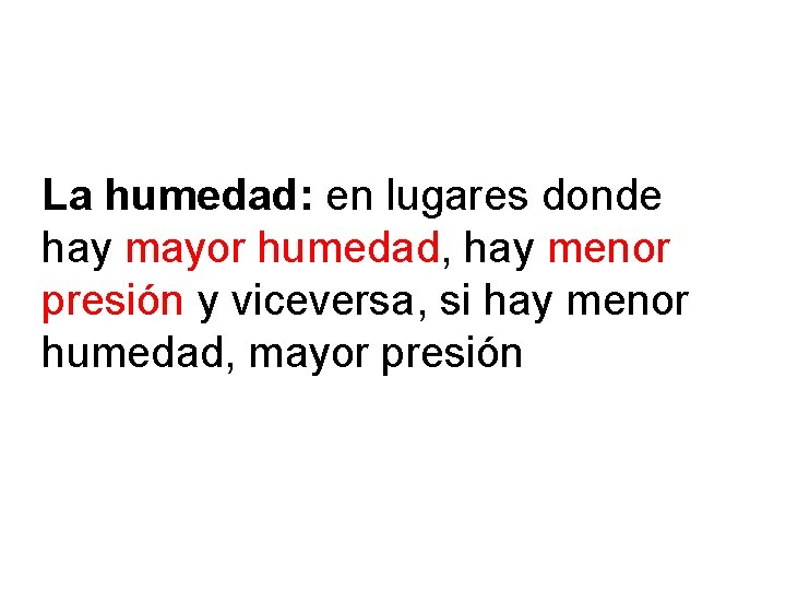La humedad: en lugares donde hay mayor humedad, hay menor presión y viceversa, si La humedad: en lugares donde hay mayor humedad, hay menor presión y viceversa, si
