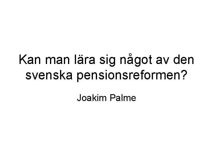 Kan man lära sig något av den svenska pensionsreformen? Joakim Palme 