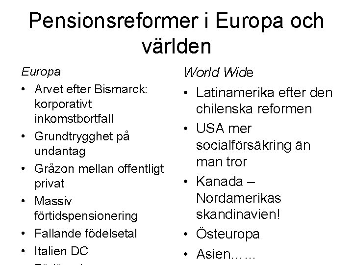 Pensionsreformer i Europa och världen Europa • Arvet efter Bismarck: korporativt inkomstbortfall • Grundtrygghet